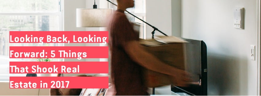 Looking Back, Looking Forward: 5 Things That Shook Real Estate in 2017