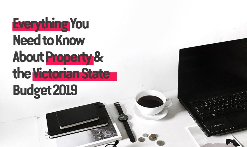 Everything You Need to Know About Property & the Victorian State Budget 2019